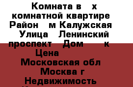 Комната в 2-х комнатной квартире › Район ­ м.Калужская › Улица ­ Ленинский проспект › Дом ­ 109к1 › Цена ­ 1 100 - Московская обл., Москва г. Недвижимость » Квартиры аренда посуточно   . Московская обл.